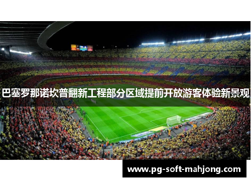 巴塞罗那诺坎普翻新工程部分区域提前开放游客体验新景观