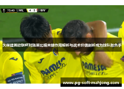 久保建英欧联杯对阵莱比锡关键作用解析与战术价值剖析成为球队胜负手 久保建英欧联杯对阵莱比锡关键作用解析与战术价值剖析成为球队胜负手